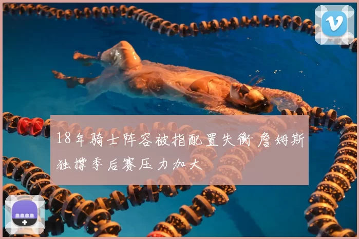 18年骑士阵容被指配置失衡 詹姆斯独撑季后赛压力加大