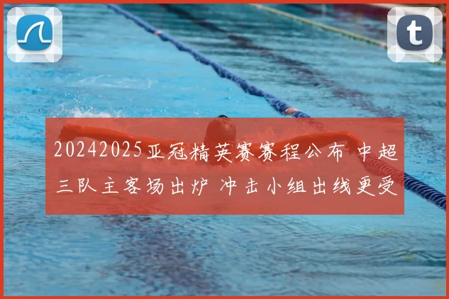 20242025亚冠精英赛赛程公布 中超三队主客场出炉 冲击小组出线更受关注