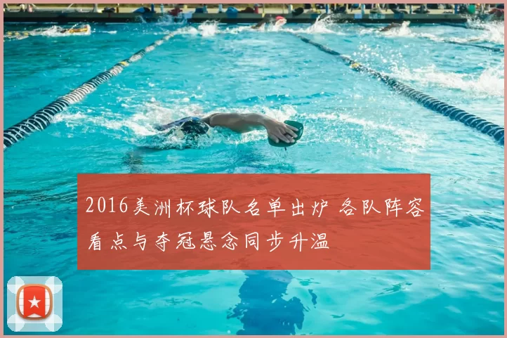 2016美洲杯球队名单出炉 各队阵容看点与夺冠悬念同步升温