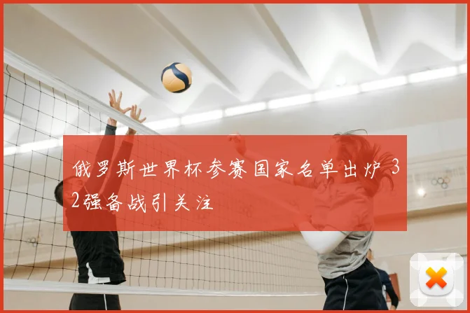 俄罗斯世界杯参赛国家名单出炉 32强备战引关注