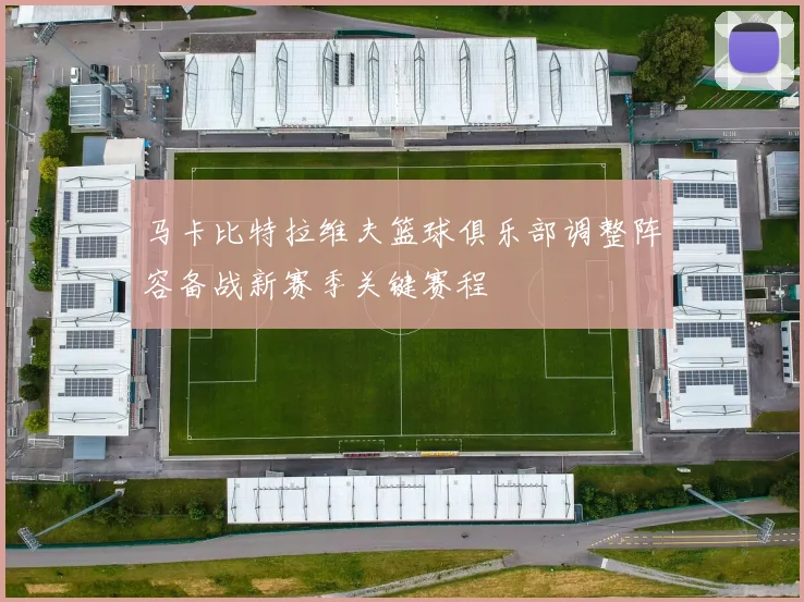 马卡比特拉维夫篮球俱乐部调整阵容备战新赛季关键赛程