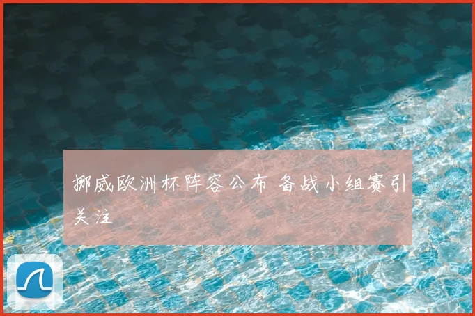 挪威欧洲杯阵容公布 备战小组赛引关注